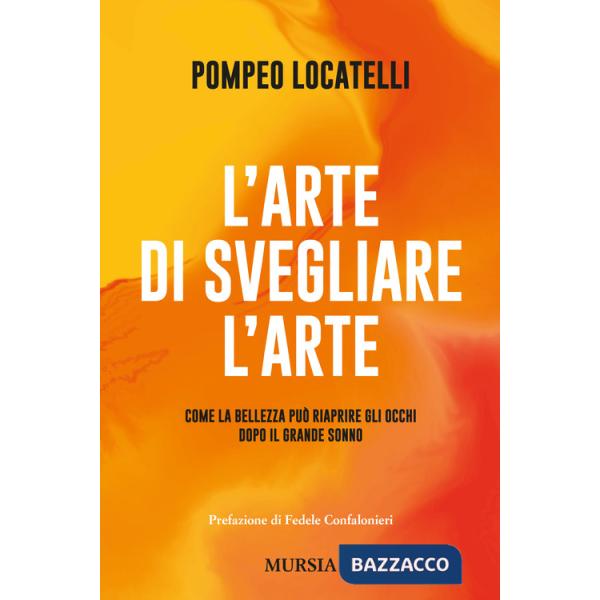 Arte di svegliare l'arte. Come la bellezza può riaprire gli occhi dopo il grande sonno (L')