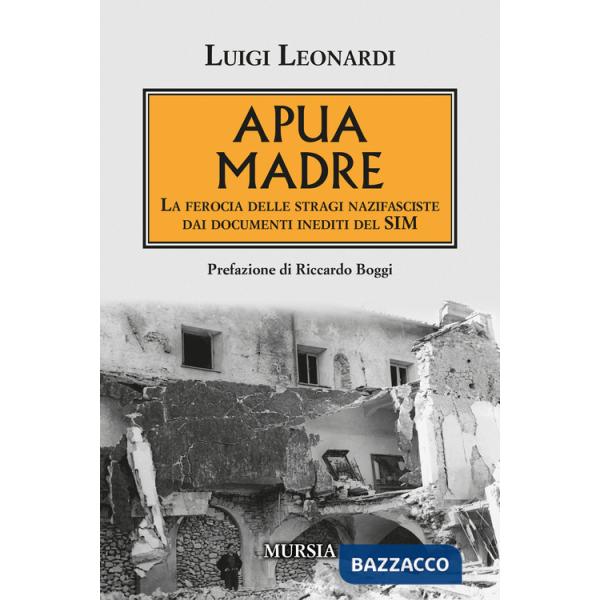 Apua madre. La ferocia delle stragi nazifasciste dai documenti inediti del SIM
