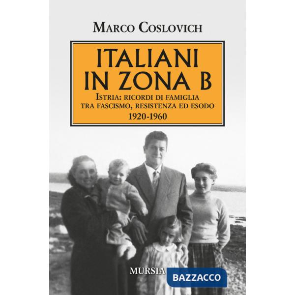 Italiani in zona B. Istria: ricordi di famiglia tra fascismo, resistenza ed esodo 1920-1960