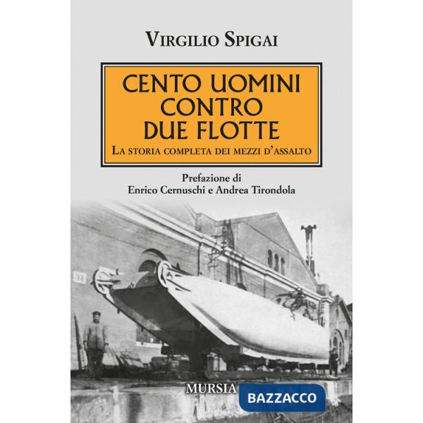 Cento uomini contro due flotte. La storia completa dei mezzi d'assalto