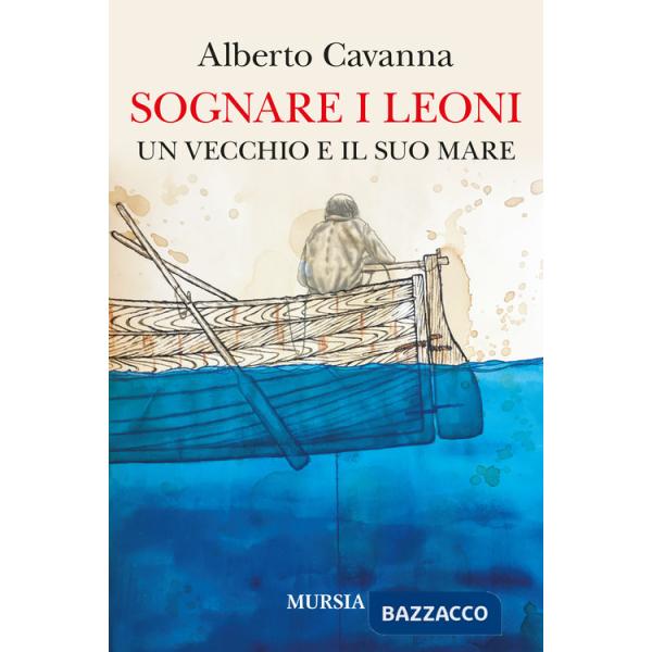 Sognare i leoni. Un vecchio e il suo mare