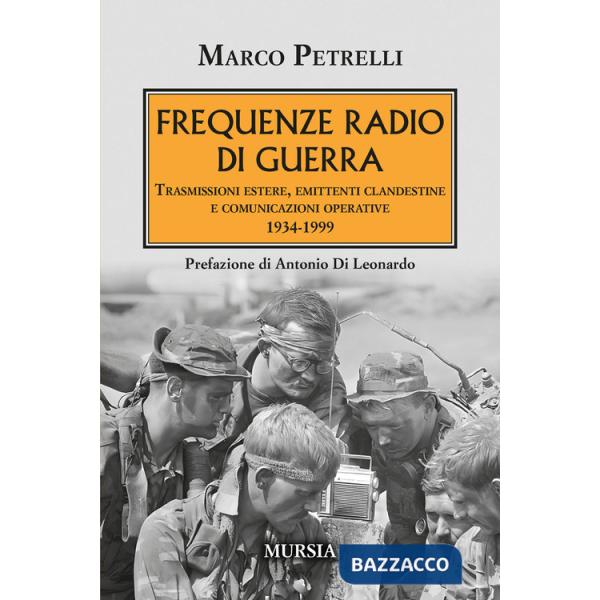 Frequenze radio di guerra. Trasmissioni estere, emittenti clandestine, comunicazioni operative 1934-1999