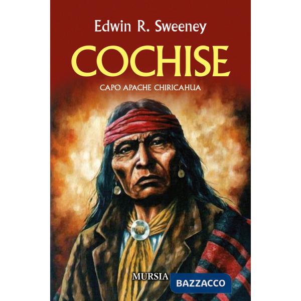 Cochise. Capo Apache Chiricahua. Nuova ediz.