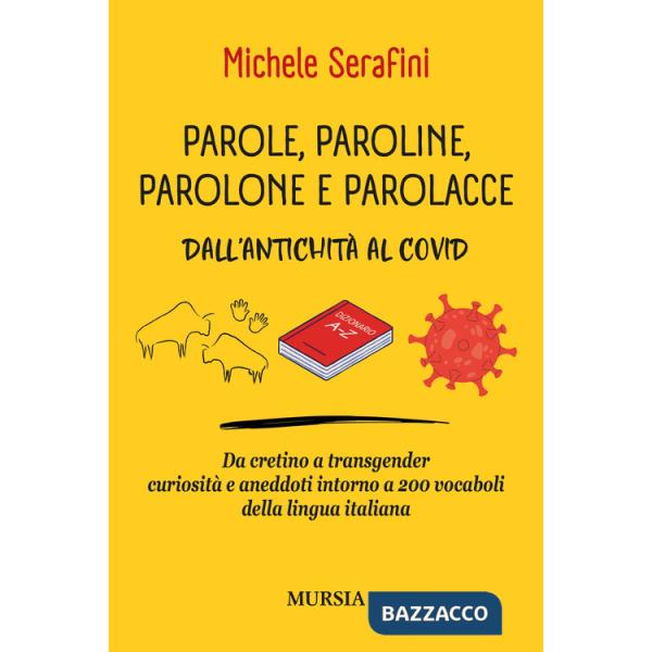 Parole, paroline, parolone e parolacce. Dall'antichità al Covid. Da cretino a trasgender curiosità e aneddoti intorno a 200 voca
