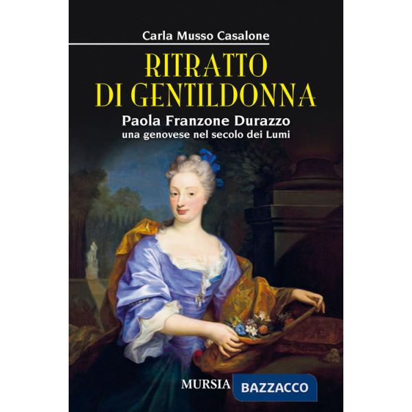 Ritratto di gentildonna. Paola Franzone Durazzo, una genovese nel secolo dei lumi