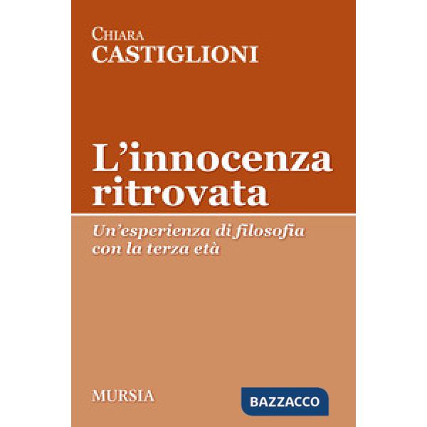 Innocenza ritrovata. Un'esperienza di filosofia con la terza età (L')