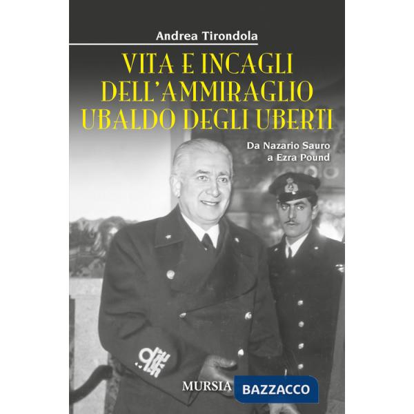 Vita e incagli dell'ammiraglio Ubaldo degli Uberti. Da Nazario Sauro a Ezra Pound