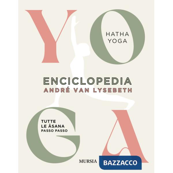Enciclopedia dello Yoga. Tutte le asana passo passo. Hatha Yoga