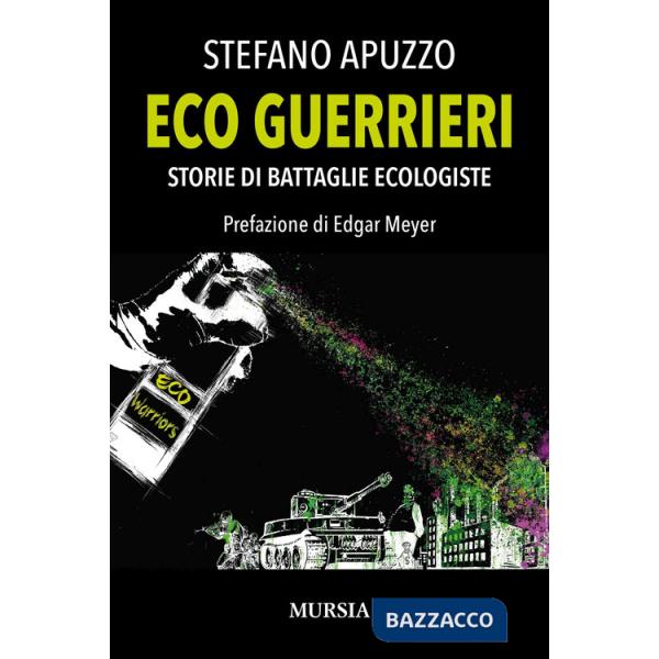 Eco guerrieri. Storie di battaglie ecologiste
