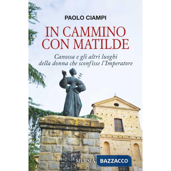 In cammino con Matilde. Canossa e gli altri luoghi della donna che sconfisse l'Imperatore