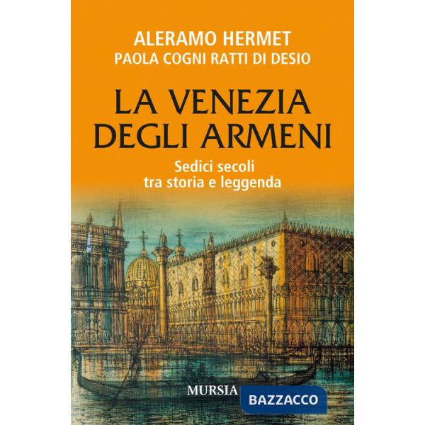 Venezia degli armeni. Sedici secoli tra storia e leggenda (La)