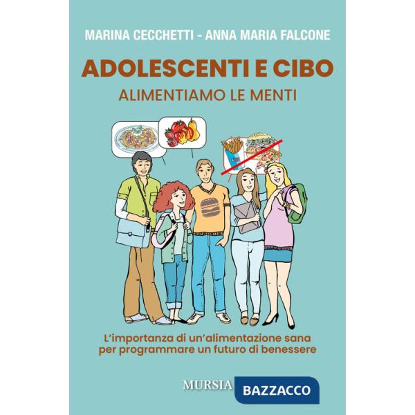 Adolescenti e cibo. Alimentiamo le menti. L'importanza di una alimentazione sana per programmare un futuro di benessere
