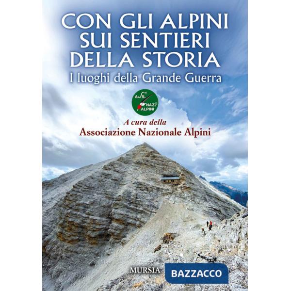 Con gli alpini sui sentieri della storia. I luoghi della Grande Guerra