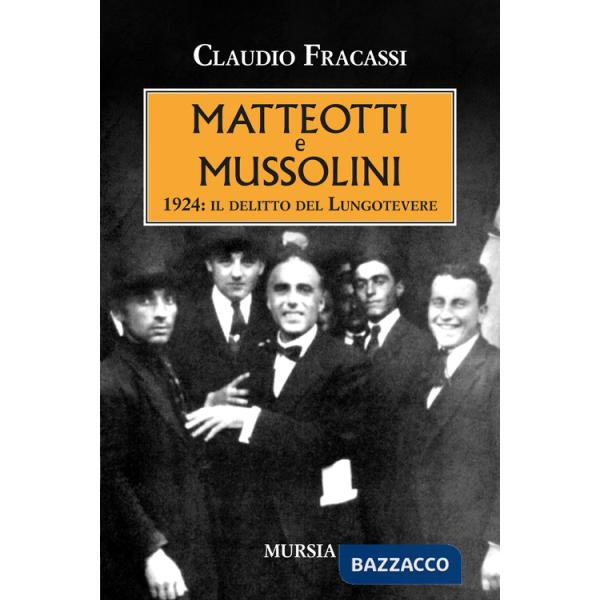 Matteotti e Mussolini. 1924: il delitto del Lungotevere