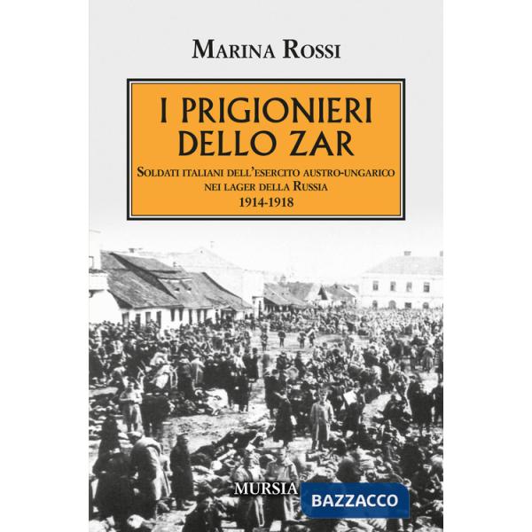 Prigionieri dello zar. Soldati italiani dell'esercito austro-ungarico nei lager della Russia 1914-1918 (I)