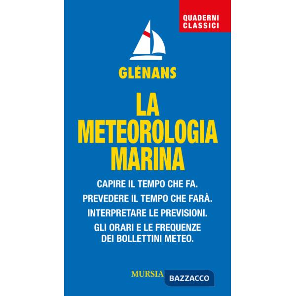 Meteorologia marina. Capire il tempo che fa. Prevedere il tempo che farà. Interpretare le previsioni. Gli orari e le frequenze d