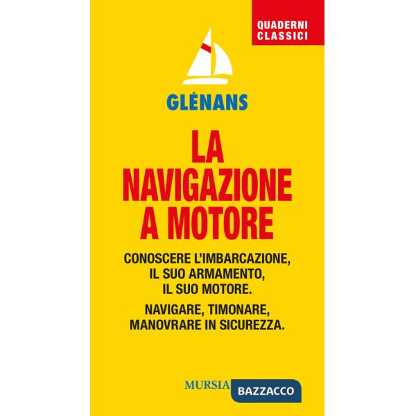 Navigazione a motore. Conoscere l'imbarcazione. Il suo armamento. Il suo motore. Navigare, timonare. Manovrare in sicurezza (La)