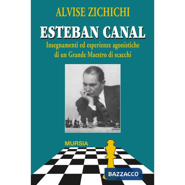Esteban Canal. Insegnamenti ed esperienze agonistiche di un grande maestro di scacchi