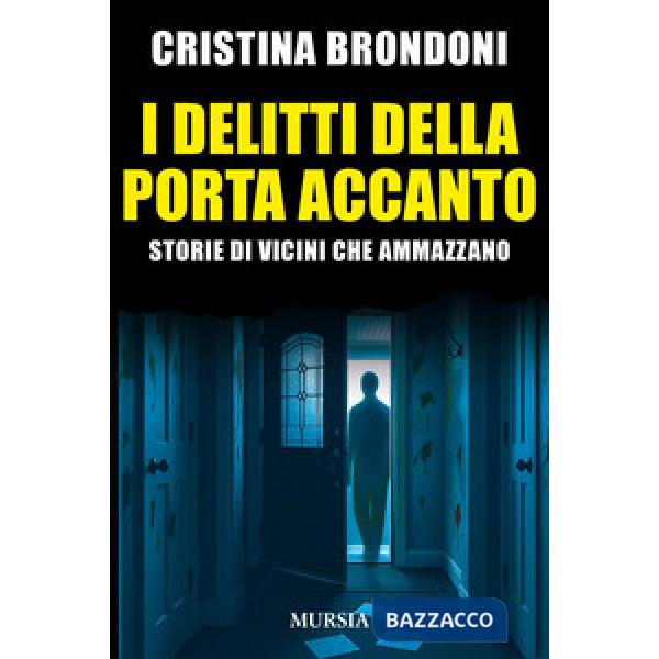 Delitti della porta accanto. Storie di vicini che ammazzano (I)