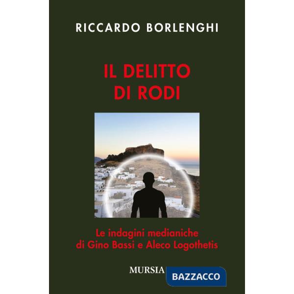 Delitto di Rodi. Le indagini medianiche di Gino Bassi e Aleco Logothetis (Il)