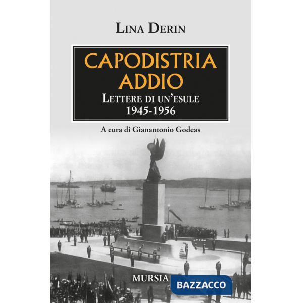 Capodistria addio. Lettere di un'esule 1945-1956