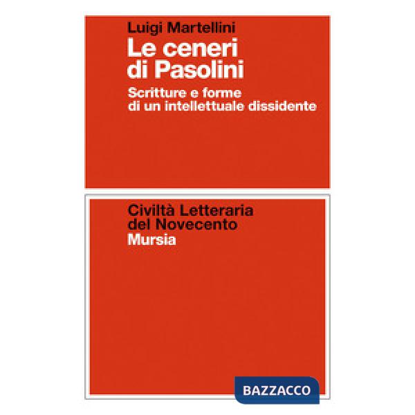 Ceneri di Pasolini. Scritture e forme di un intellettuale dissidente (Le)