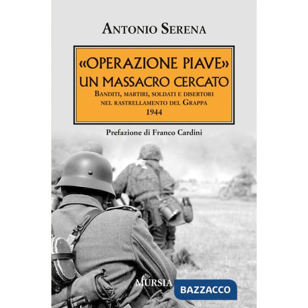«Operazione Piave». Un massacro cercato. Banditi, martiri, soldati e disertori nel rastrellamento del Monte Grappa 1944