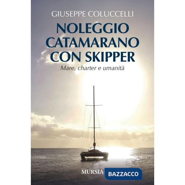 Noleggio catamarano con skipper. Mare, charter e umanità