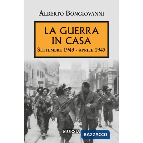 Guerra in casa. Settembre 1943-Aprile 1945 (La)