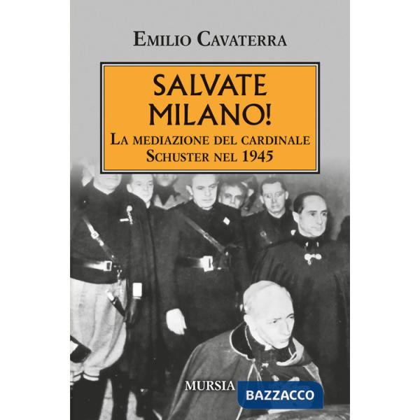 Salvate Milano! La mediazione del cardinale Schuster nel 1945