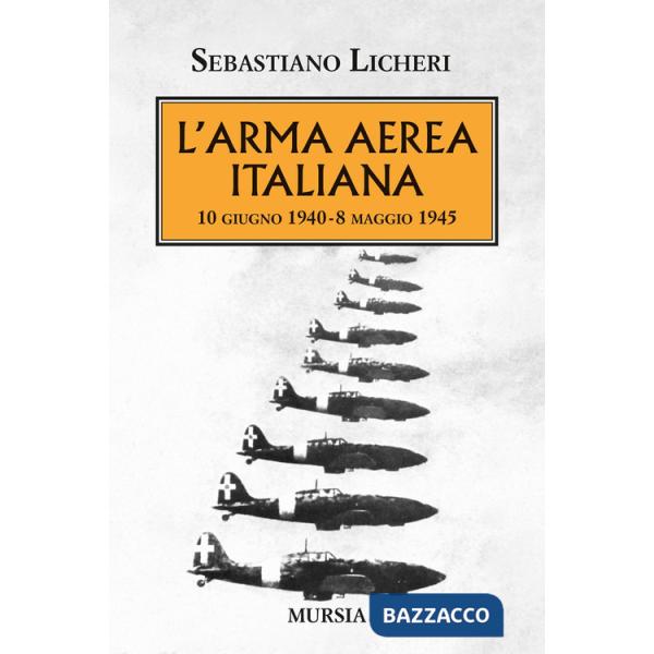 Arma aerea italiana. 10 giugno 1940-8 maggio 1945 (L')