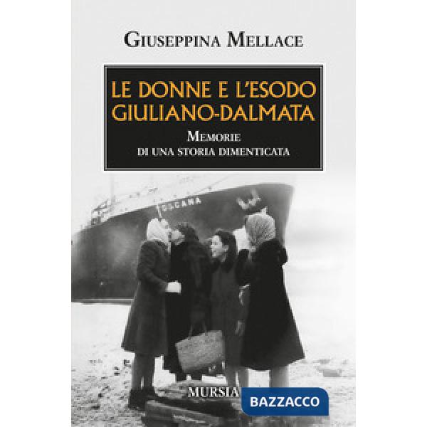 Donne e l'esodo giuliano-dalmata. Memorie di una storia dimenticata (Le)