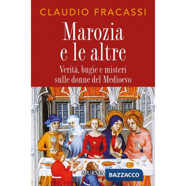 Marozia e le altre. Verità, bugie e misteri sulle donne del Medioevo