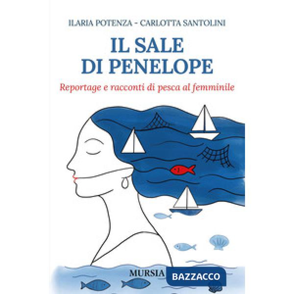 Sale di Penelope. Reportage e racconti di pesca al femminile (Il)