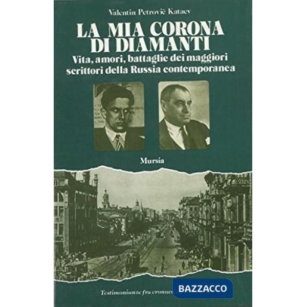 Mia corona di diamanti. Vita, amori, battaglie dei maggiori scrittori della Russia contemporanea (La)