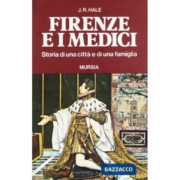 Firenze e i Medici. Storia di una città e di una famiglia