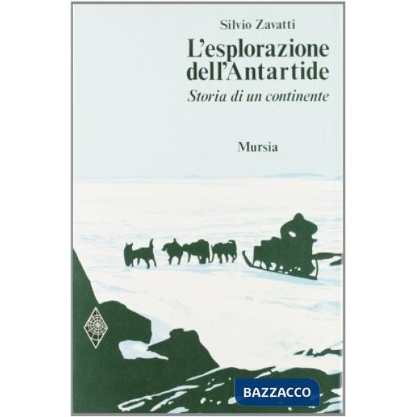 Esplorazione dell'Antartide. Storia di un continente (L')