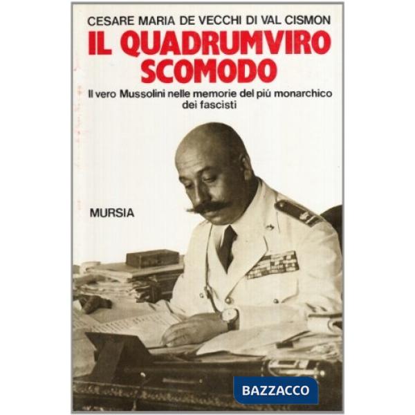 Quadrumviro scomodo. Il vero Mussolini nelle memorie del più monarchico dei fascisti (Il)