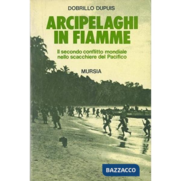 Arcipelaghi in fiamme. Il secondo conflitto mondiale nello scacchiere del Pacifico