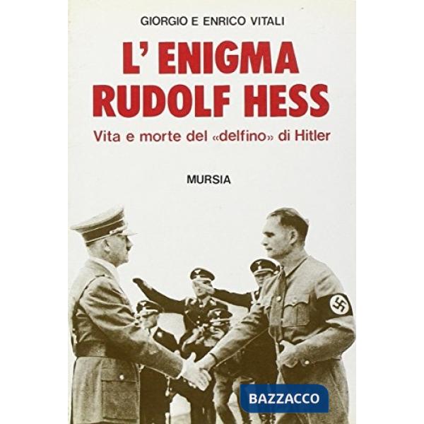 Enigma di Rudolf Hess. Vita e morte del delfino di Hitler (L')