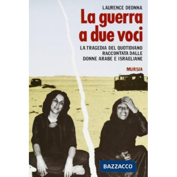 Guerra a due voci. La tragedia del quotidiano raccontata dalle donne arabe e israeliane (La)