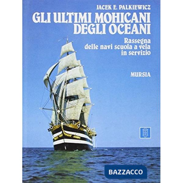 Ultimi mohicani degli oceani. Rassegna delle navi scuola a vela in servizio (Gli)