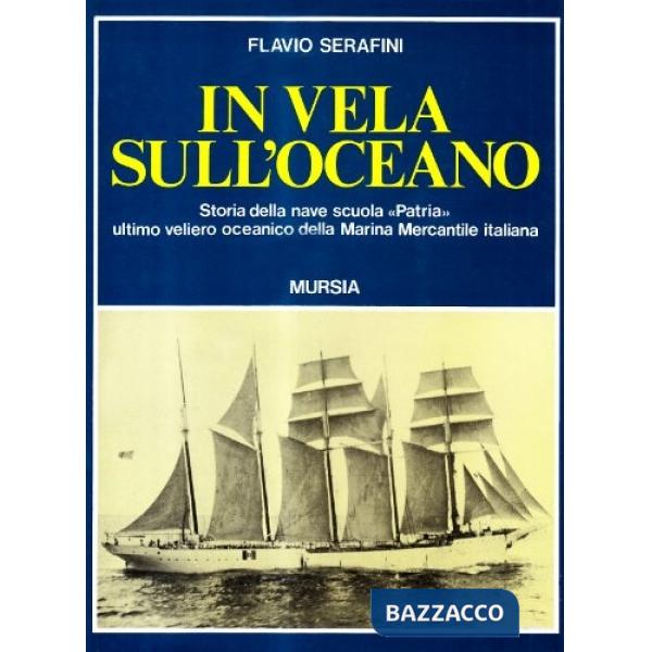 In vela sull'oceano. Storia della nave scuola «Patria», ultimo veliero oceanico della Marina Mercantile Italiana