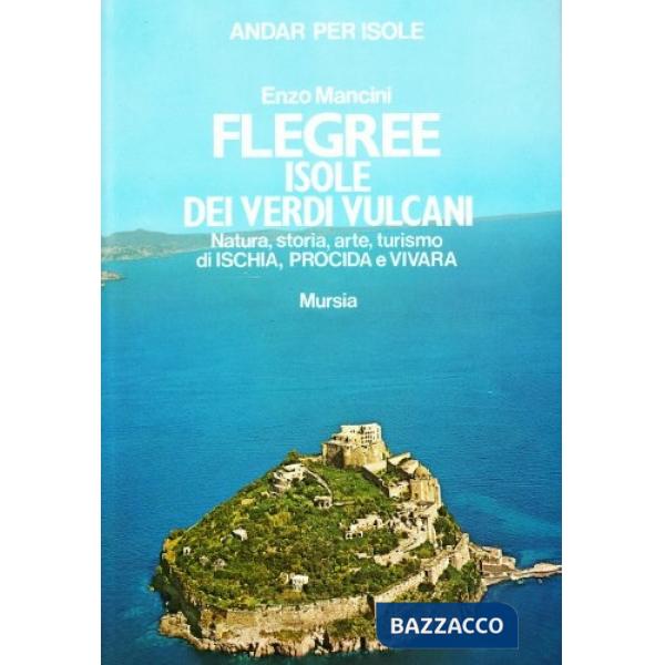 Flegree, isole dei verdi vulcani. Natura, storia, arte, turismo di Ischia, Procida e Vivara