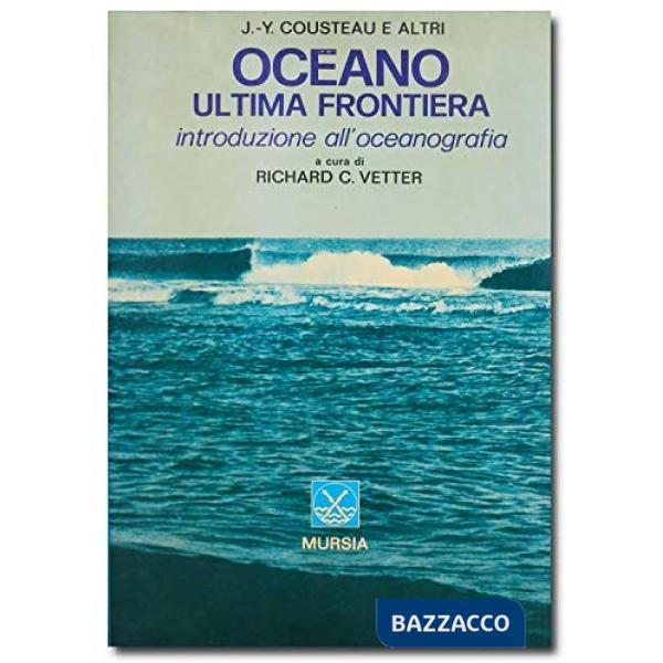 Oceano ultima frontiera. Introduzione all'oceanografia