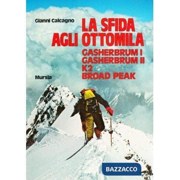 Sfida agli Ottomila. Gasherbrum I, Gasherbrum II, K2, Broad Peak (La)