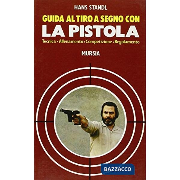 Guida al tiro a segno con la pistola. Tecnica. Allenamento. Competizione. Regolamento