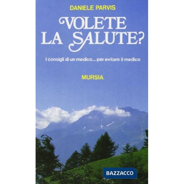 Volete la salute? I consigli di un medico... Per evitare il medico