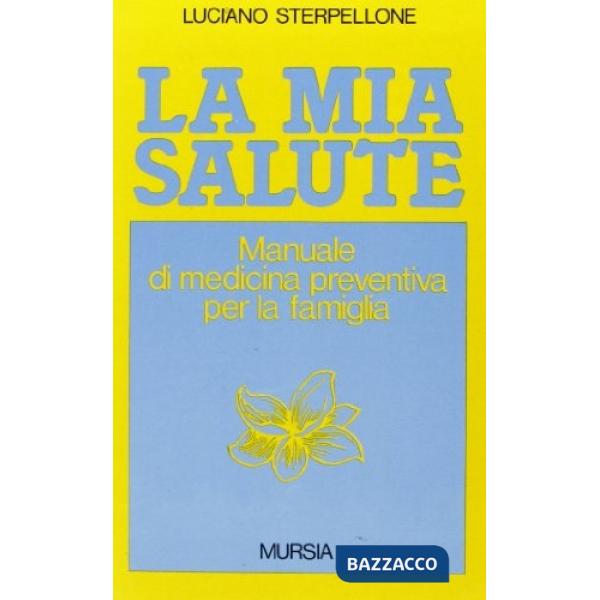 Mia salute. Manuale di medicina preventiva per la famiglia (La)
