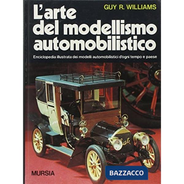 Arte del modellismo automobilistico. Enciclopedia illustrata dei modelli automobilistici d'ogni tempo e paese (L')